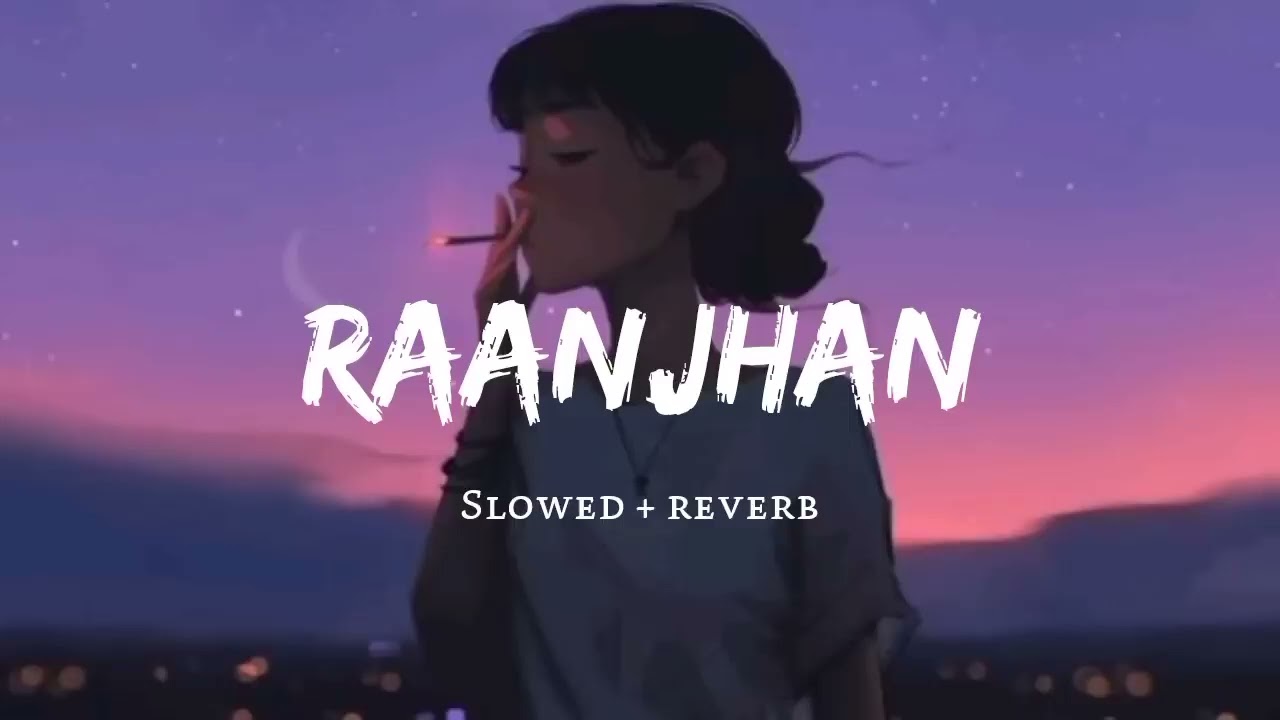 RAANJHAN[Slowed+Reverb]Emotional 🥀❤️‍🩹Use Headphone