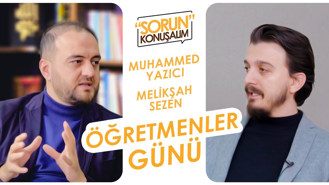 İlim, Eğitim ve Öğretmenler | Sorun Konuşalım | Muhammet Yazıcı & Melikşah Sezen