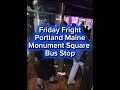 Friday fright night at Portland Maine's Monument Sq bus stop #Bus #Downtown #Crisis #Video #Short