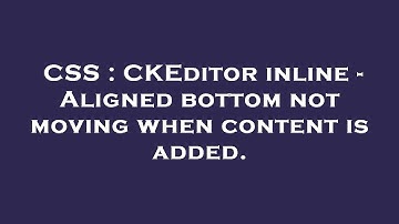 CSS : CKEditor inline - Aligned bottom not moving when content is added.