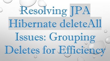 Resolving JPA Hibernate deleteAll Issues: Grouping Deletes for Efficiency