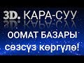 КАРА-СУУ 3D. Оомат базары. Сөзсүз көргүлө. Албатта кӯринглар.