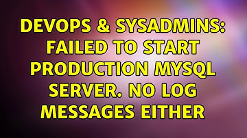 DevOps & SysAdmins: Failed to start production mysql server. No log messages either