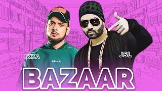 Bazaar - JSL | Ikka | New Punjabi Song 2019 | Latest Punjabi Songs | Punjabi Music | Gabruu
