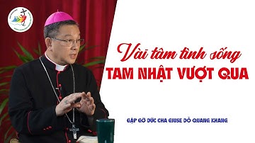 Vài tâm tình sống TAM NHẬT VƯỢT QUA | Gặp gỡ Đức Cha Giuse Đỗ Quang Khang