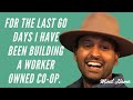 I have been developing my own worker-owned cooperative for the last 60 days