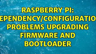 Raspberry Pi: Dependency/configuration problems upgrading firmware and bootloader
