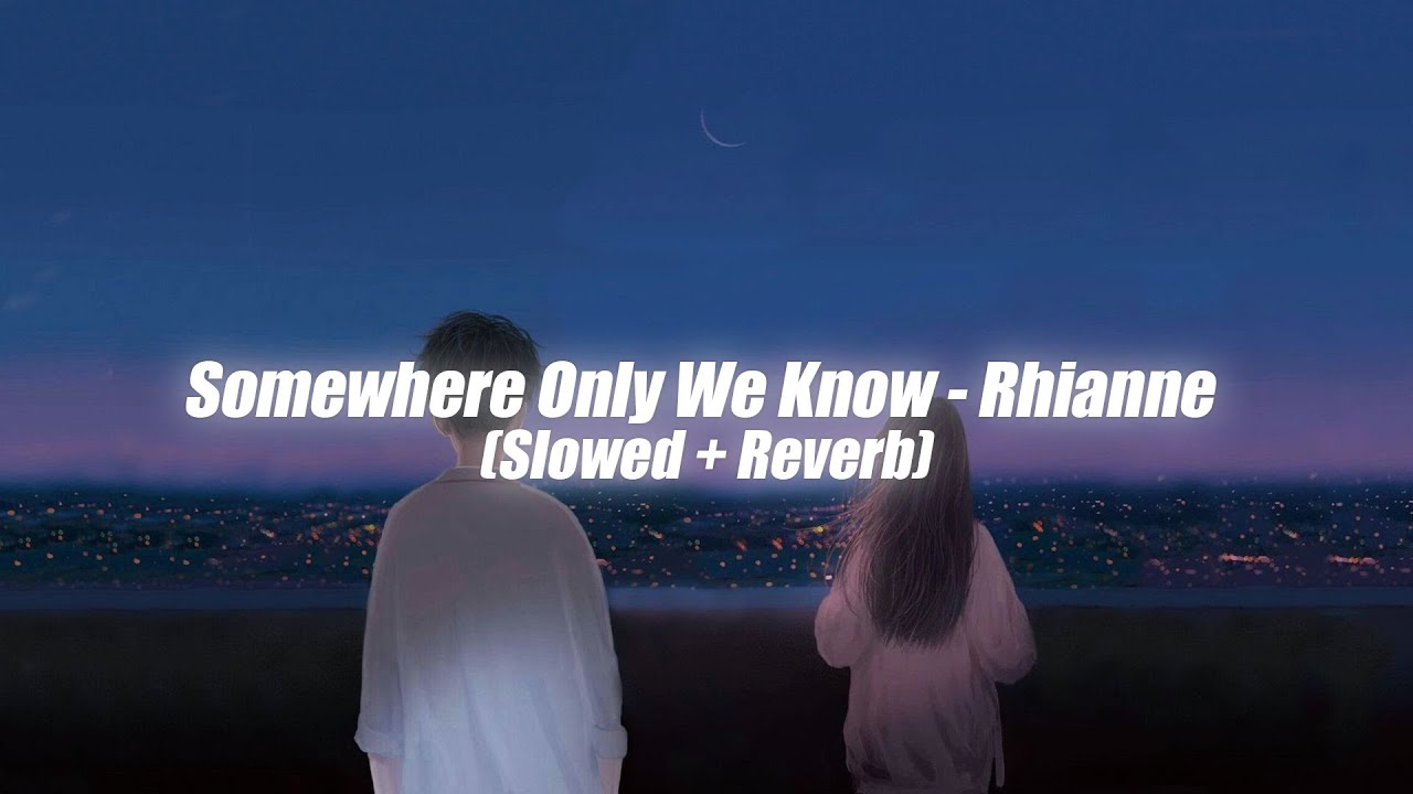 somewhere only we know - rhianne (slowed + reverb) somewhere only we know - rhianne (slowed + reverb)