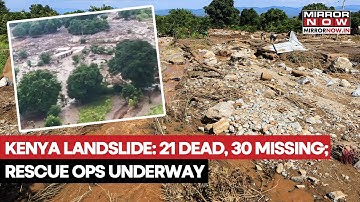 Kenya Landslide Aftermath: 21 Dead, 30 Missing, Over 1000 Homes Destroyed; Rescue Operation Underway