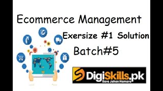 E-Commerce Management Exercise # 1 Batch 5 | 2019 Complete Solution | Digiskills
