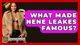 What Made NeNe Leakes Famous? - The Rich And Famous Files
