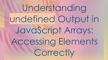 Understanding undefined Output in JavaScript Arrays: Accessing Elements Correctly
