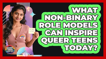 What Non-binary Role Models Can Inspire Queer Teens Today? - Queer Teens United
