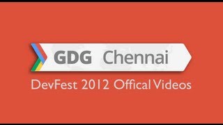 GDG DevFest Chennai 2012 - Part 4