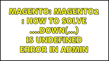 Magento: Magento2 : How To Solve $(...).down(...) is undefined error in admin