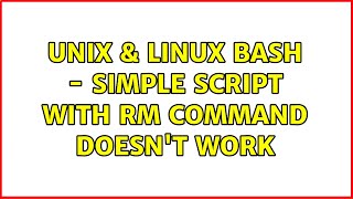 Unix & Linux: BASH - Simple script with rm command doesn't work (2 Solutions!!)