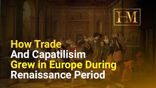 How Trade and Capitalism Transformed Europe During the Renaissance Period