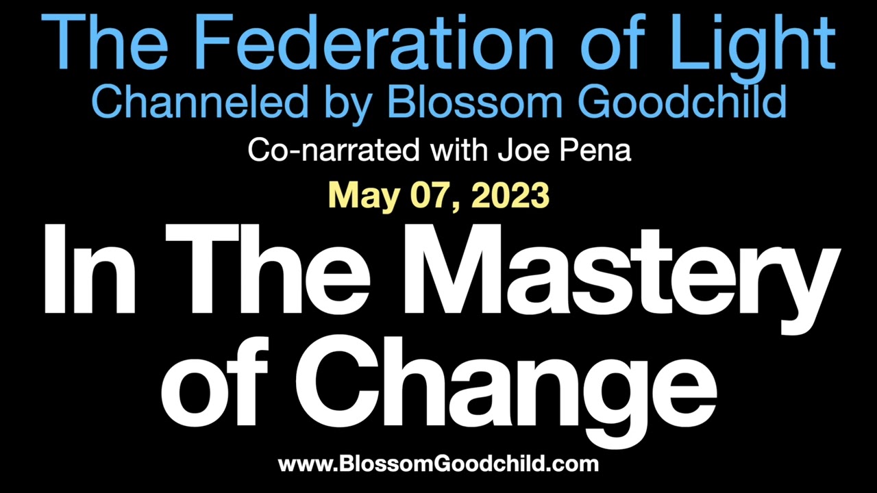 In The Mastery of Change Blossom Goodchild channeling the Federation of Light 05 07 23