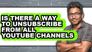 Is There a Way to Unsubscribe From All YouTube Channels 2025 Only Way