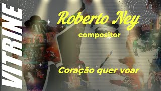 Roberto Ney - Coração quer voar