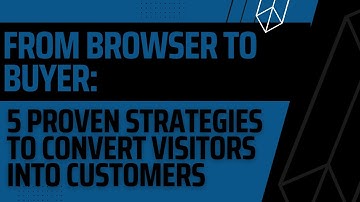 From Browser to Buyer: 5 Proven Strategies to Convert Visitors into Customers