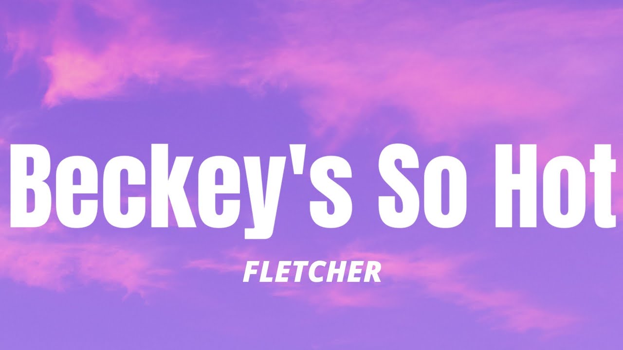 Becky's So Hot FLETCHER (Lyrics) "hot in your vintage Tshirt" YouTube