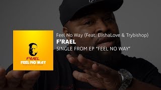 Video thumbnail of "F'RAEL - Feel No Way (feat  ElishaLove & Trybishop)"