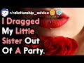 I Dragged My Little Sister Out Of A Party R Relationships Top Posts Reddit Stories
