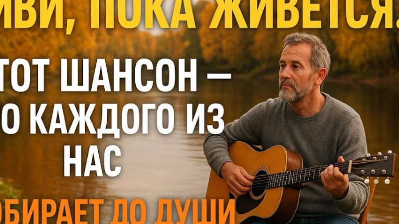 Живи, Пока Живётся — Шансон, Что Тронет Душу