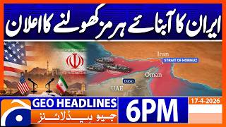 Hormuz Open - Big Global Relief.. Geo News 6 Pm Headlines 17 April 2026