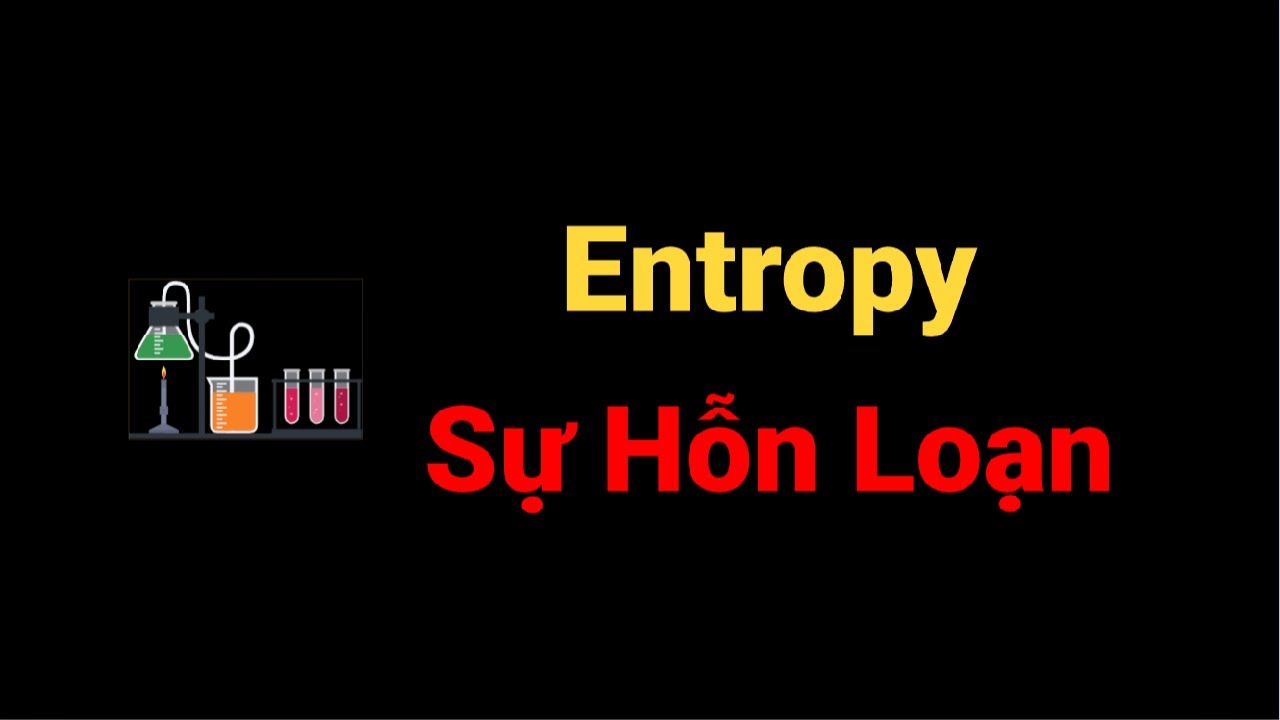 Entropy (Sự Hỗn Loạn) - Hóa Học - Tập 20 | Tri thức nhân loại