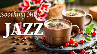 Soothing May Jazz Music ☕ Relaxing Soft Coffee Jazz & Delicate Bossa Nova Piano for Stress Relief