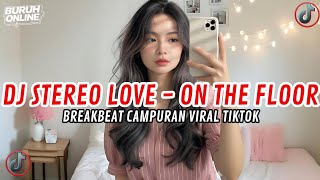 DJ STEREO LOVE X ON THE FLOOR BREAKBEAT FULL BASS JEDAG JEDUG VIRAL TIKTOK TERBARU 2026 FULL SONG