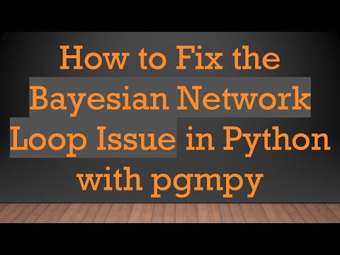 How to Fix the Bayesian Network Loop Issue in Python with pgmpy