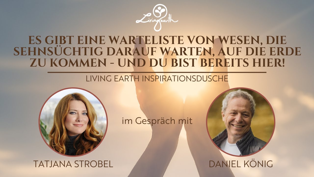 ES GIBT WESEN, DIE SEHNSÜCHTIG DARAUF WARTEN, AUF DIE ERDE ZU KOMMEN - DU BIST BEREITS HIER!