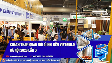 KHÁCH THAM QUAN NÓI GÌ KHI ĐẾN VIETBUILD HÀ NỘI 2025?