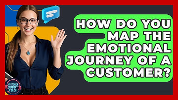 How Do You Map The Emotional Journey Of A Customer? - Customer Support Coach