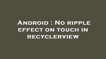 Android : No ripple effect on touch in recyclerview