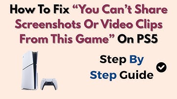 How To Fix “You Can’t Share Screenshots Or Video Clips From This Game” On PS5