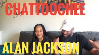 WTF IS A CHATTOOCHEE?!! ALAN JACKSON- CHATTOOCHEE (REACTION)