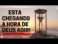 Esta chegando o tempo de Deus agir!