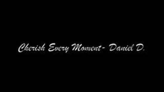 Cherish Every Moment- Daniel D.