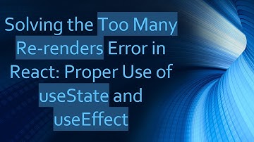 Solving the Too Many Re-renders Error in React: Proper Use of useState and useEffect