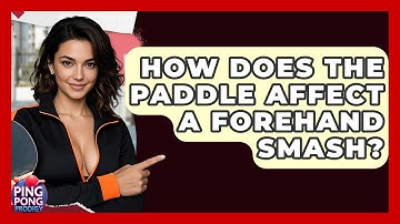 How Does The Paddle Affect A Forehand Smash? - Ping Pong Prodigy