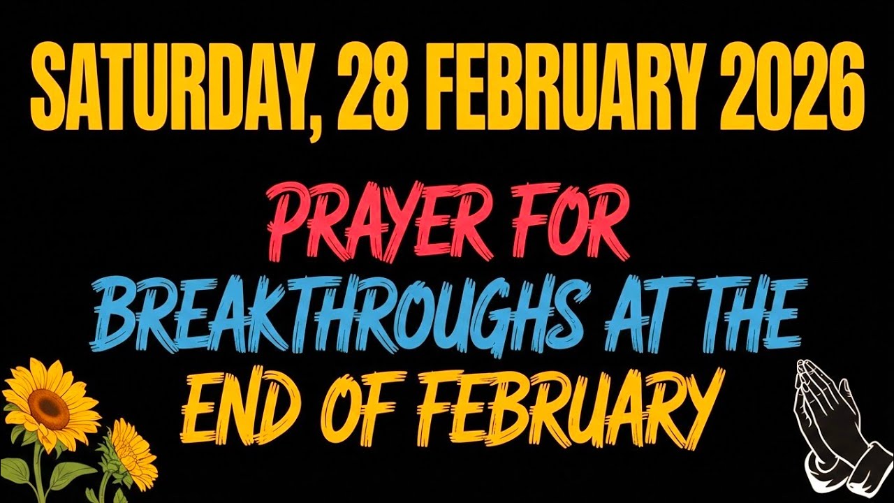 SATURDAY, 28 FEBRUARY 2026 | PRAYER FOR  BREAKTHROUGHS AT THE END OF FEBRUARY