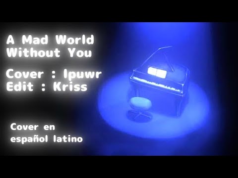 A MAD WORLD WITHOUT YOU | Lyrics y cover | Español Latino | Kriss ...