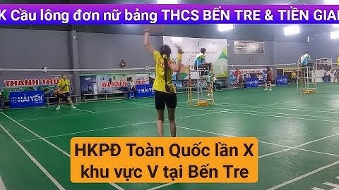 CK Cầu lông đơn nữ TIỀN GIANG & BẾN TRE | HKPĐ Toàn Quốc lần X khu vực V tại Bến Tre