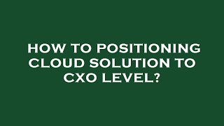How to positioning cloud solution to cxo level? Profile