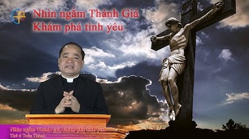 Nhìn ngắm Thánh Giá, khám phá tình yêu - Thứ 6 Tuần Thánh - Linh mục Antôn Nguyễn Văn Độ