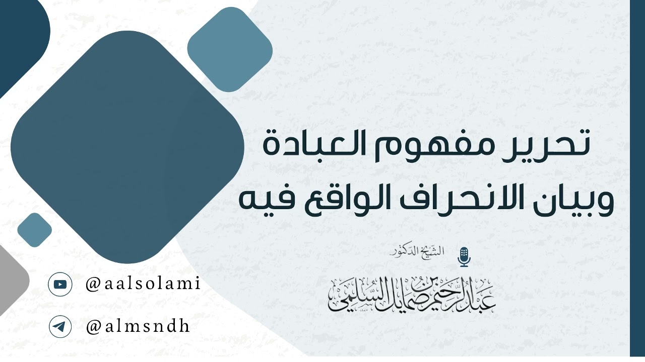 تحرير مفهوم العبادة وبيان الانحراف الواقع فيه | أ.د.عبدالرحيم السلمي